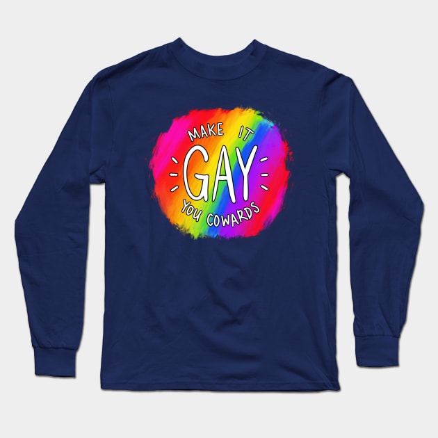 Make It Gay You Cowards Long Sleeve T-Shirt by mcbenik